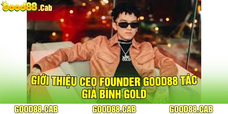 Giới Thiệu CEO Founder Good88 - Tác giả Bình Gold