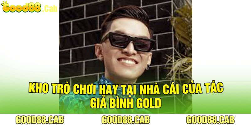 Kho Trò Chơi Hay Tại Nhà Cái Của Tác giả Bình Gold