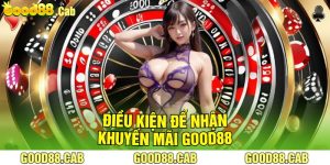 Điều Kiện Để Nhận Khuyến Mãi Good88