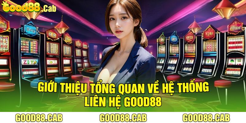 Giới Thiệu Tổng Quan Về Hệ Thống Liên Hệ Good88