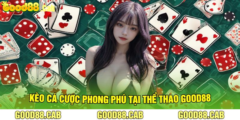 Kèo Cá Cược Phong Phú Tại Thể Thao Good88